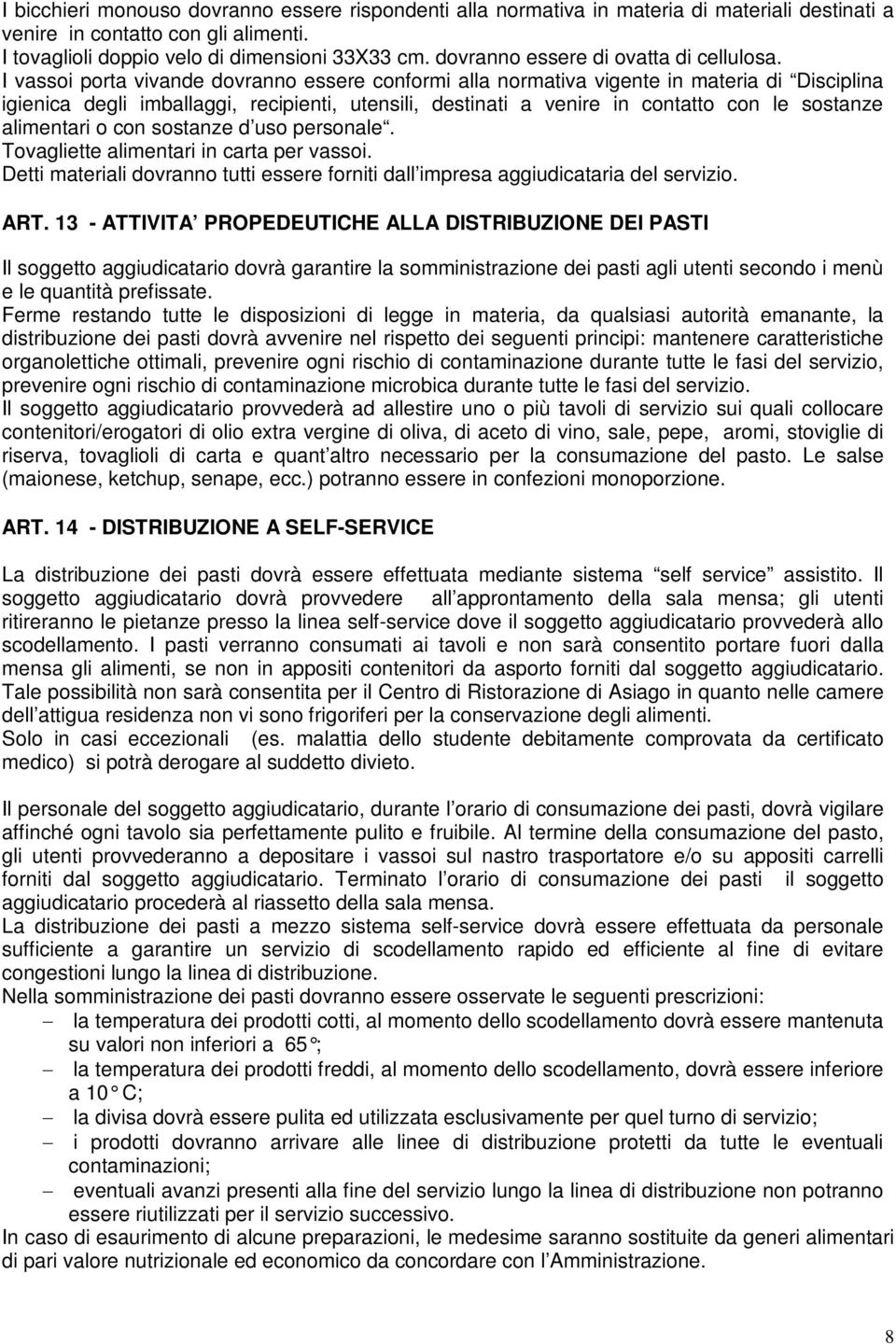 I vassoi porta vivande dovranno essere conformi alla normativa vigente in materia di Disciplina igienica degli imballaggi, recipienti, utensili, destinati a venire in contatto con le sostanze