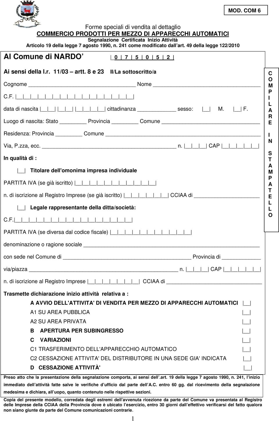 F. Via, P.zza, ecc. n. CAP In qualità di : Titolare dell'omonima impresa individuale PARTITA IVA (se già iscritto) n.