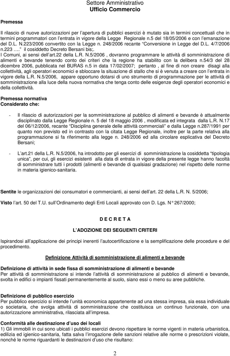 I Comuni, ai sensi dell art.22 della L.R. N.5/2006, dovranno programmare le attività di somministrazione di alimenti e bevande tenendo conto dei criteri che la regione ha stabilito con la delibera n.