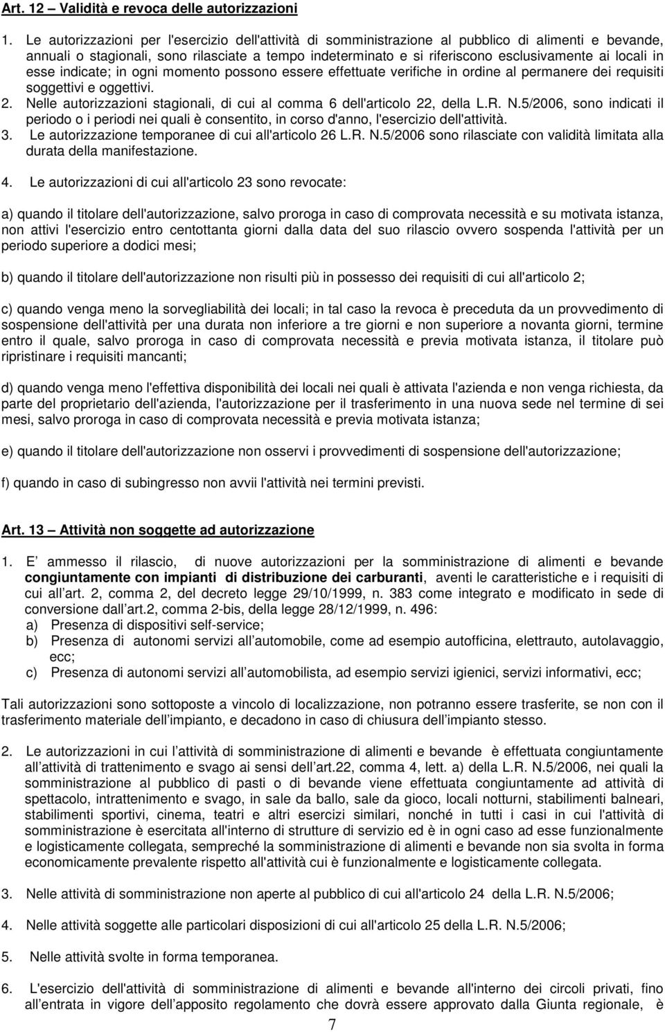 locali in esse indicate; in ogni momento possono essere effettuate verifiche in ordine al permanere dei requisiti soggettivi e oggettivi. 2.