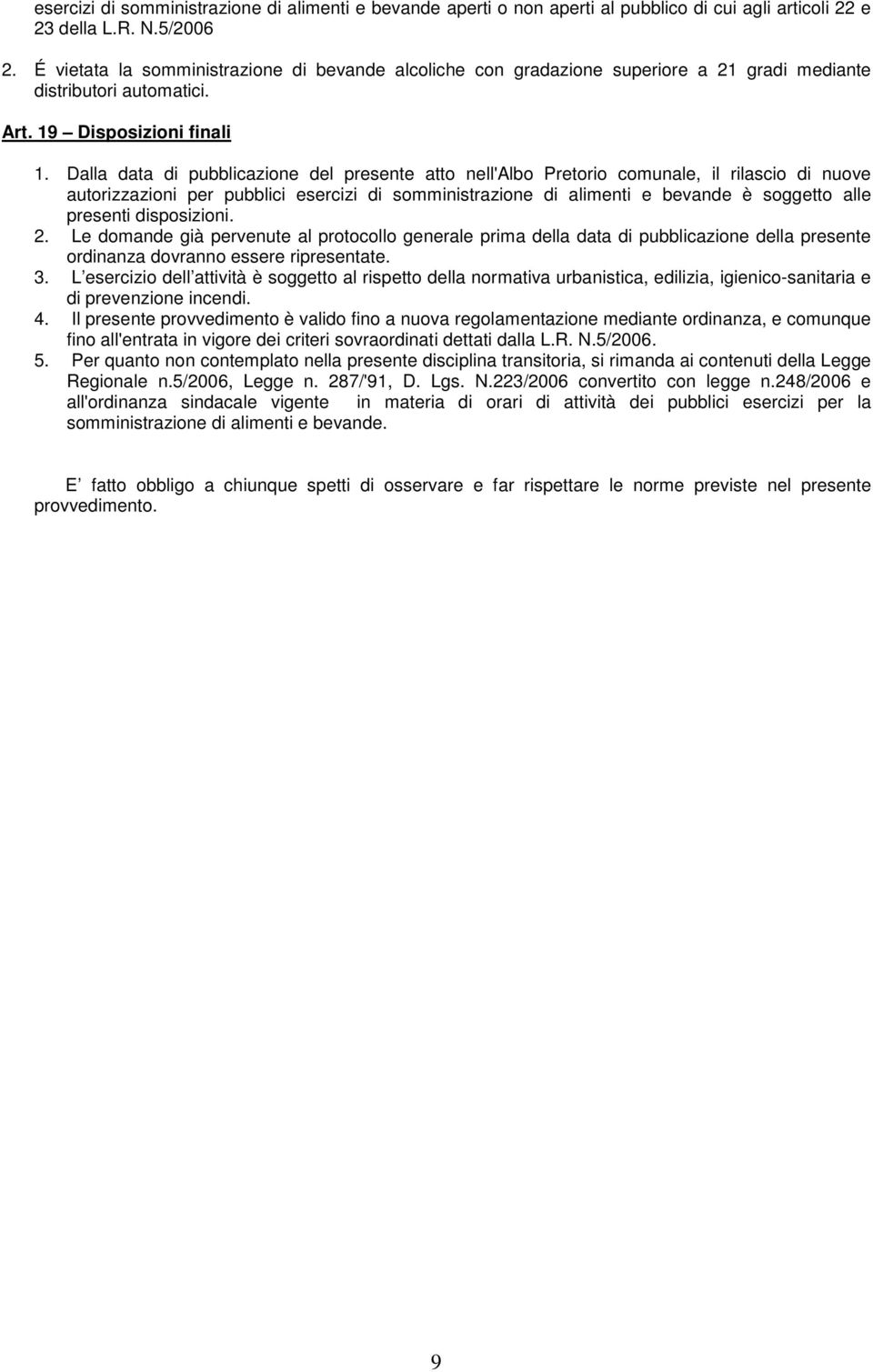 Dalla data di pubblicazione del presente atto nell'albo Pretorio comunale, il rilascio di nuove autorizzazioni per pubblici esercizi di somministrazione di alimenti e bevande è soggetto alle presenti