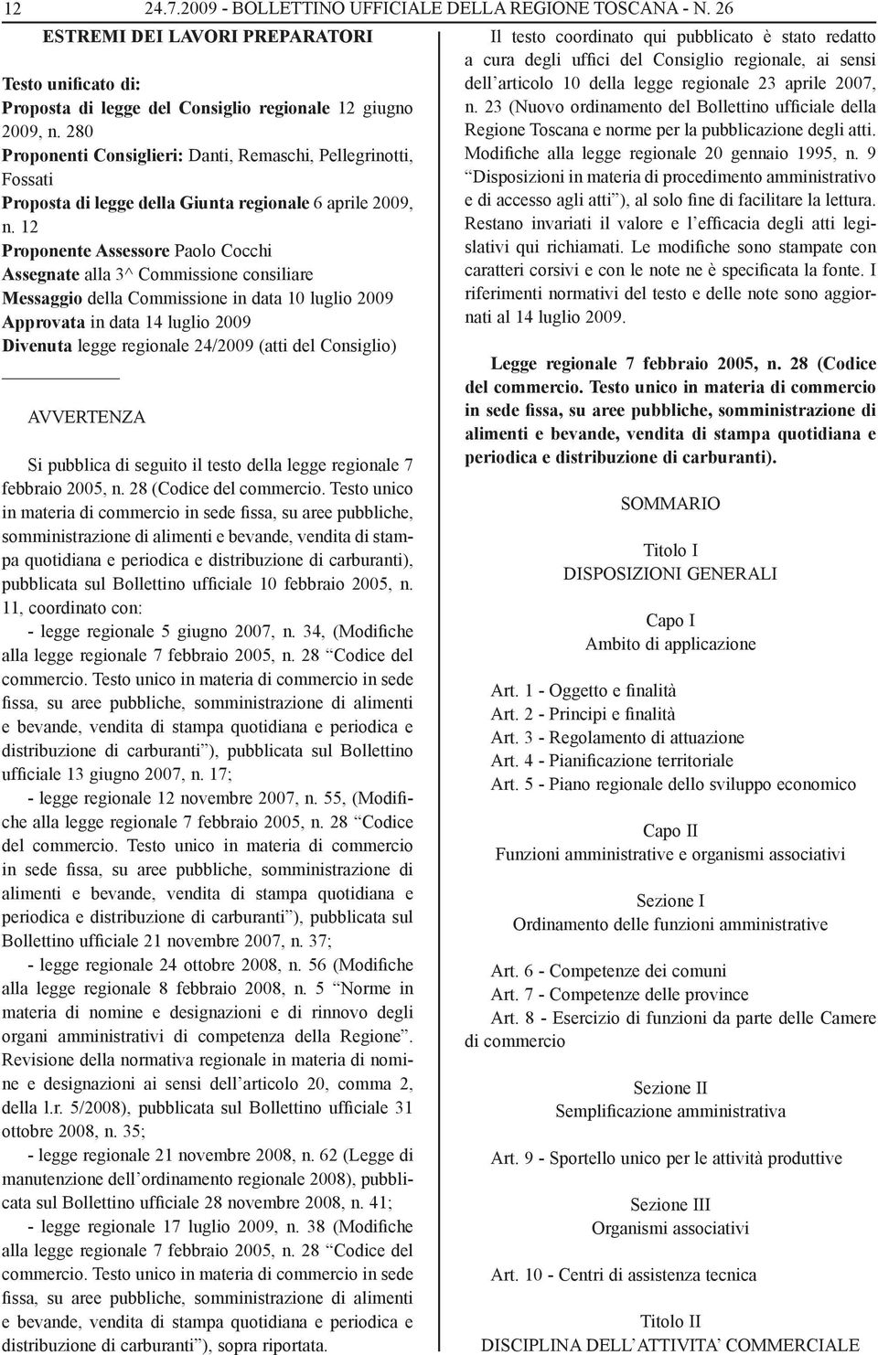 12 Proponente Assessore Paolo Cocchi Assegnate alla 3^ Commissione consiliare Messaggio della Commissione in data 10 luglio 2009 Approvata in data 14 luglio 2009 Divenuta legge regionale 24/2009