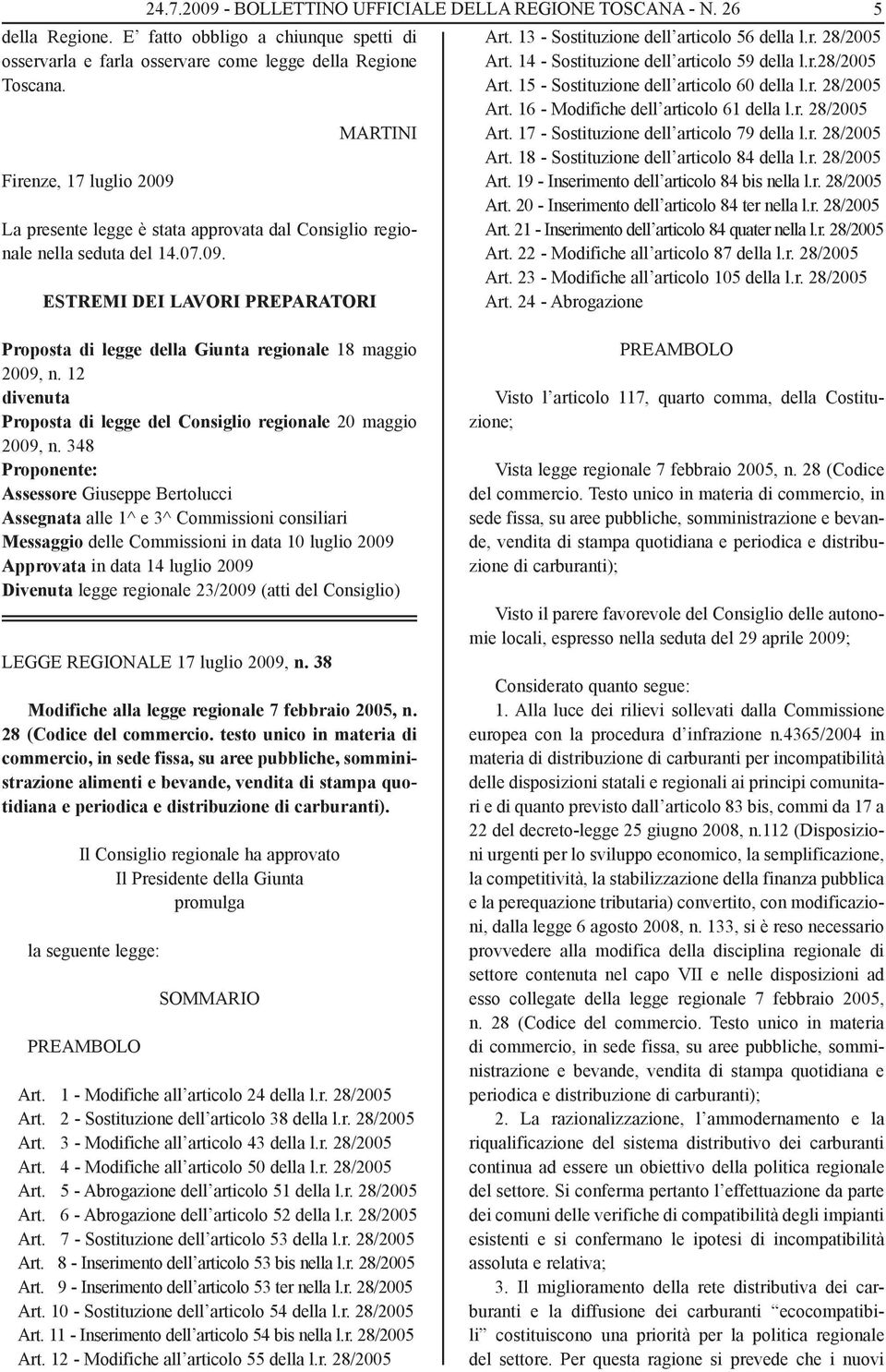 17 - Sostituzione dell articolo 79 della l.r. 28/2005 Art. 18 - Sostituzione dell articolo 84 della l.r. 28/2005 Firenze, 17 luglio 2009 Art. 19 - Inserimento dell articolo 84 bis nella l.r. 28/2005 Art. 20 - Inserimento dell articolo 84 ter nella l.