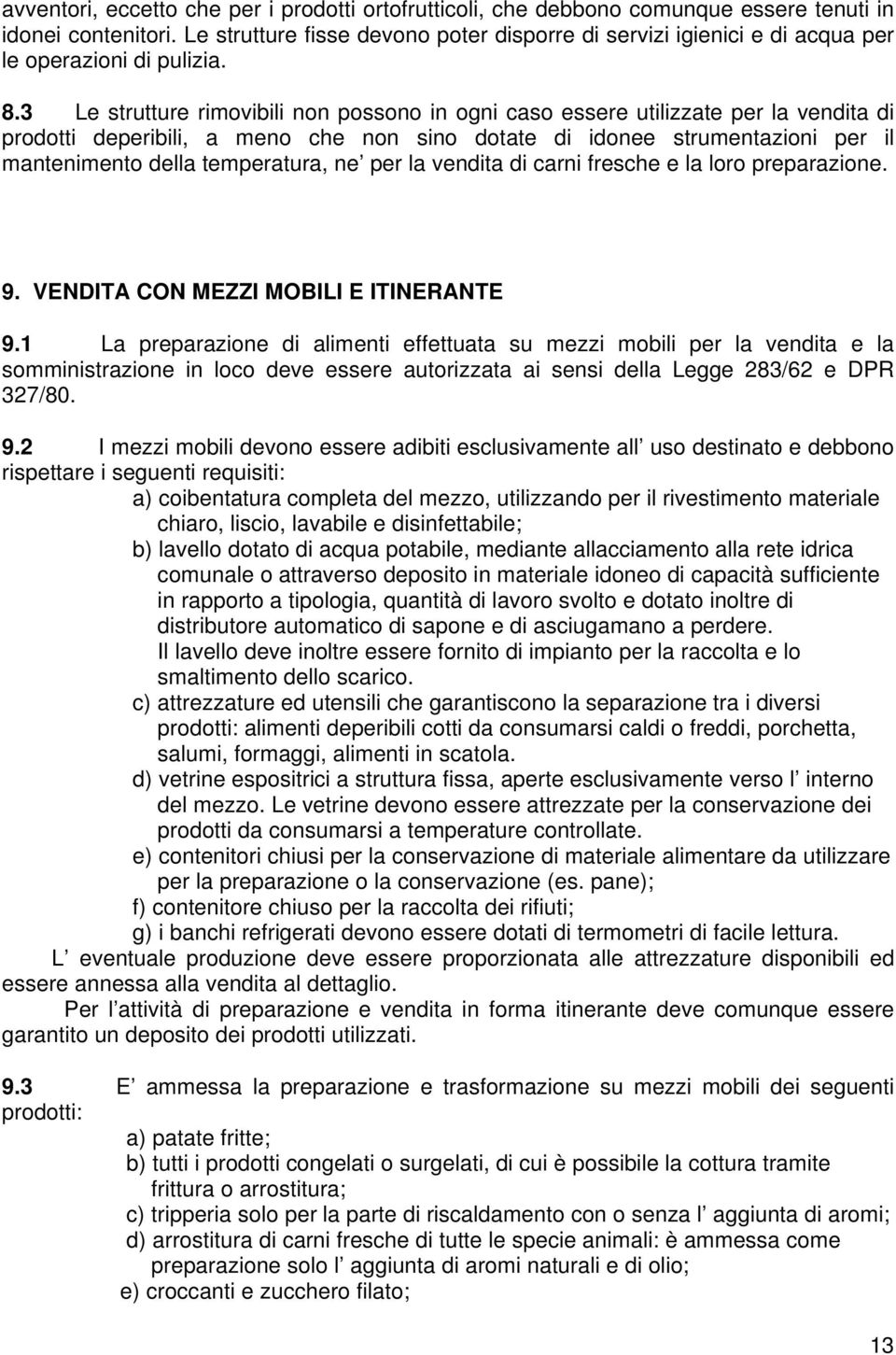 3 Le strutture rimovibili non possono in ogni caso essere utilizzate per la vendita di prodotti deperibili, a meno che non sino dotate di idonee strumentazioni per il mantenimento della temperatura,