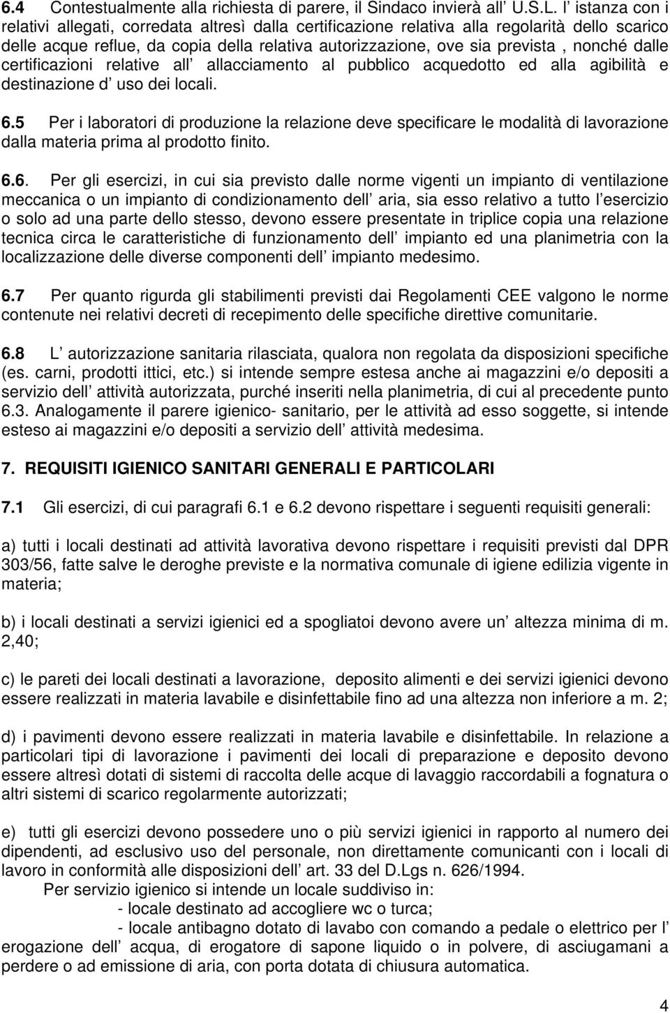 dalle certificazioni relative all allacciamento al pubblico acquedotto ed alla agibilità e destinazione d uso dei locali. 6.