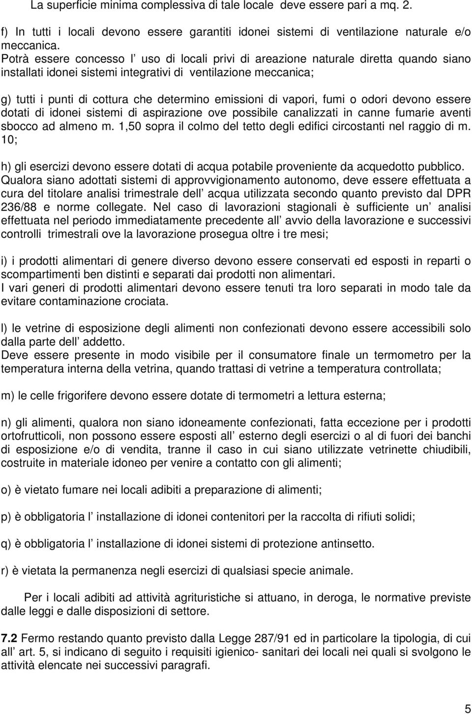 emissioni di vapori, fumi o odori devono essere dotati di idonei sistemi di aspirazione ove possibile canalizzati in canne fumarie aventi sbocco ad almeno m.