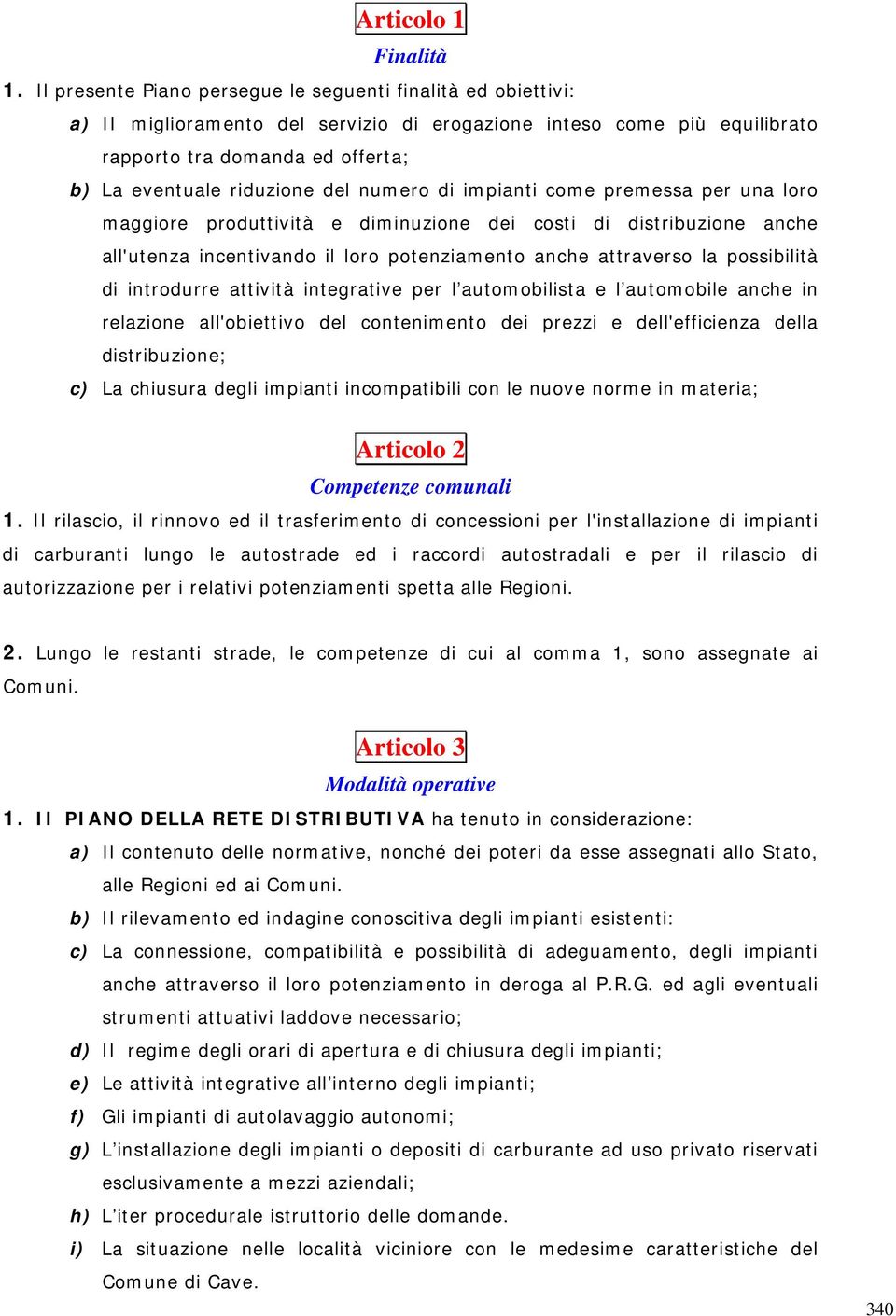 numero di impianti come premessa per una loro maggiore produttività e diminuzione dei costi di distribuzione anche all'utenza incentivando il loro potenziamento anche attraverso la possibilità di