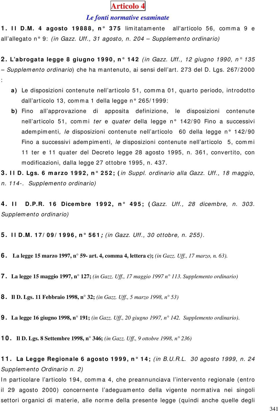 267/2000 : a) Le disposizioni contenute nell articolo 51, comma 01, quarto periodo, introdotto dall articolo 13, comma 1 della legge n 265/1999: b) Fino all approvazione di apposita definizione, le