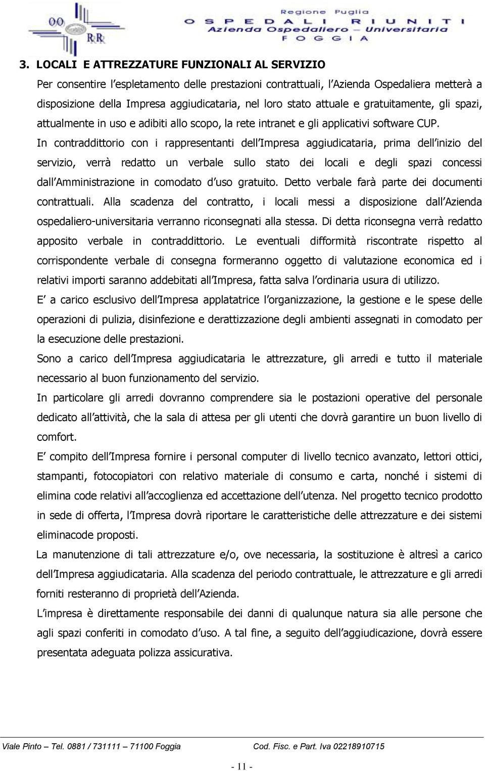 In contraddittorio con i rappresentanti dell Impresa aggiudicataria, prima dell inizio del servizio, verrà redatto un verbale sullo stato dei locali e degli spazi concessi dall Amministrazione in