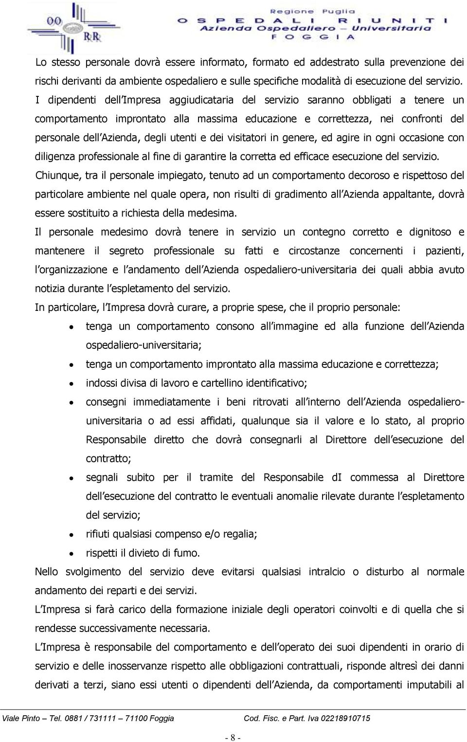 utenti e dei visitatori in genere, ed agire in ogni occasione con diligenza professionale al fine di garantire la corretta ed efficace esecuzione del servizio.