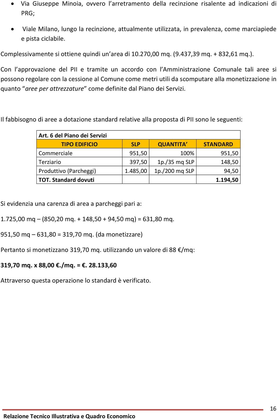 Con l approvazione del PII e tramite un accordo con l Amministrazione Comunale tali aree si possono regolare con la cessione al Comune come metri utili da scomputare alla monetizzazione in quanto