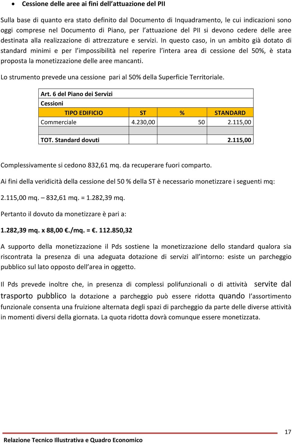 In questo caso, in un ambito già dotato di standard minimi e per l impossibilità nel reperire l intera area di cessione del 50%, è stata proposta la monetizzazione delle aree mancanti.