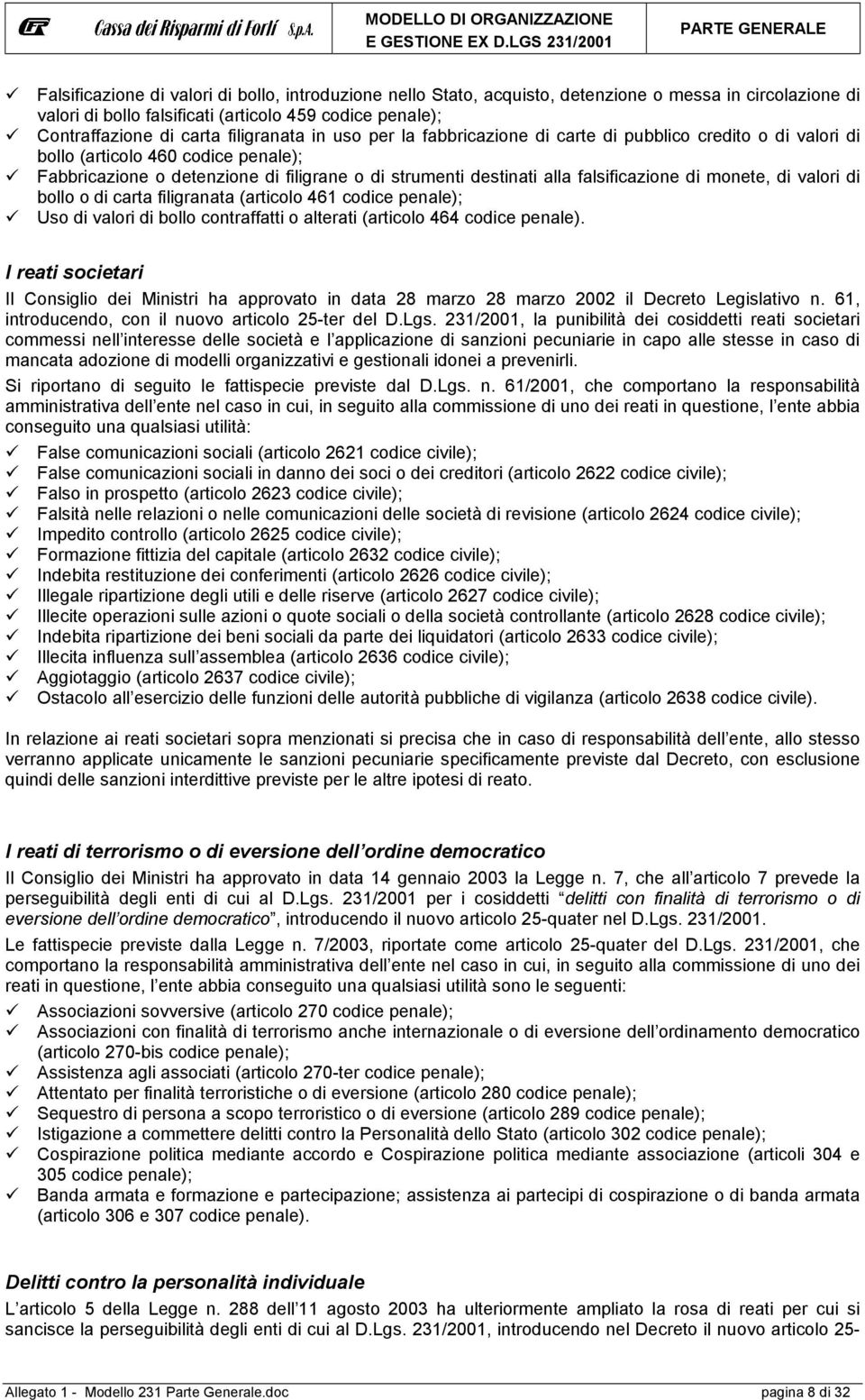 falsificazione di monete, di valori di bollo o di carta filigranata (articolo 461 codice penale); Uso di valori di bollo contraffatti o alterati (articolo 464 codice penale).