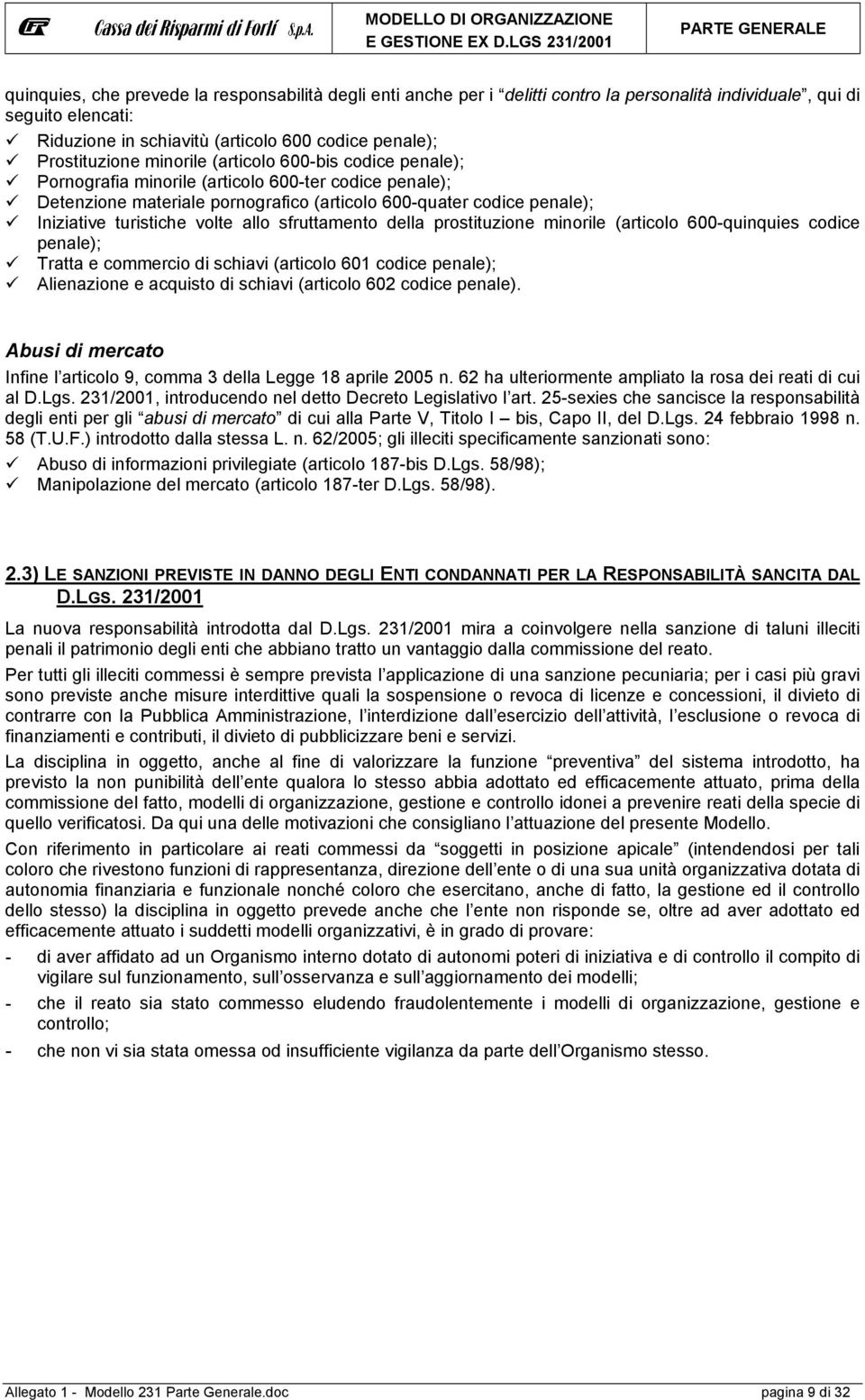 allo sfruttamento della prostituzione minorile (articolo 600-quinquies codice penale); Tratta e commercio di schiavi (articolo 601 codice penale); Alienazione e acquisto di schiavi (articolo 602