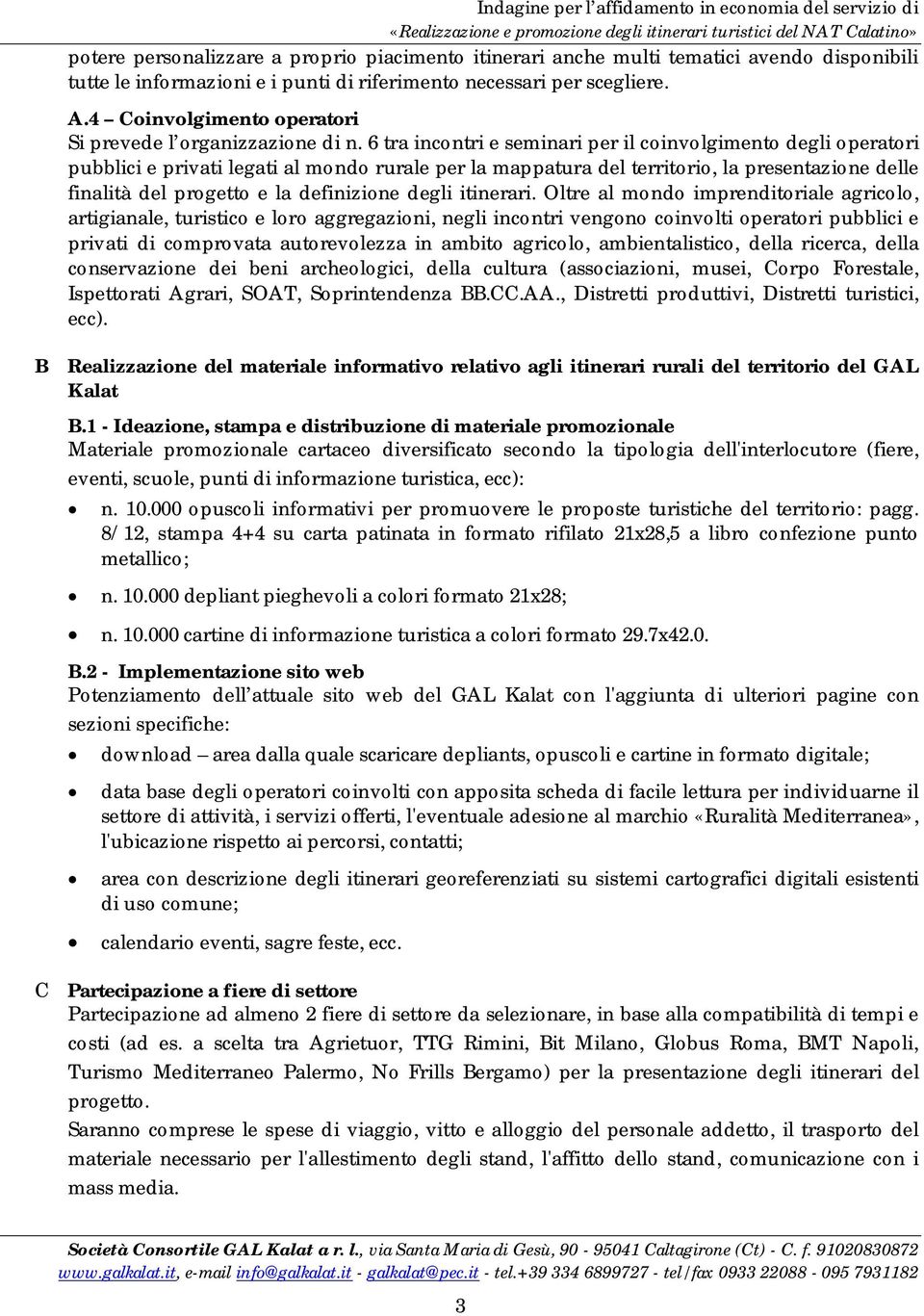 6 tra incontri e seminari per il coinvolgimento degli operatori pubblici e privati legati al mondo rurale per la mappatura del territorio, la presentazione delle finalità del progetto e la