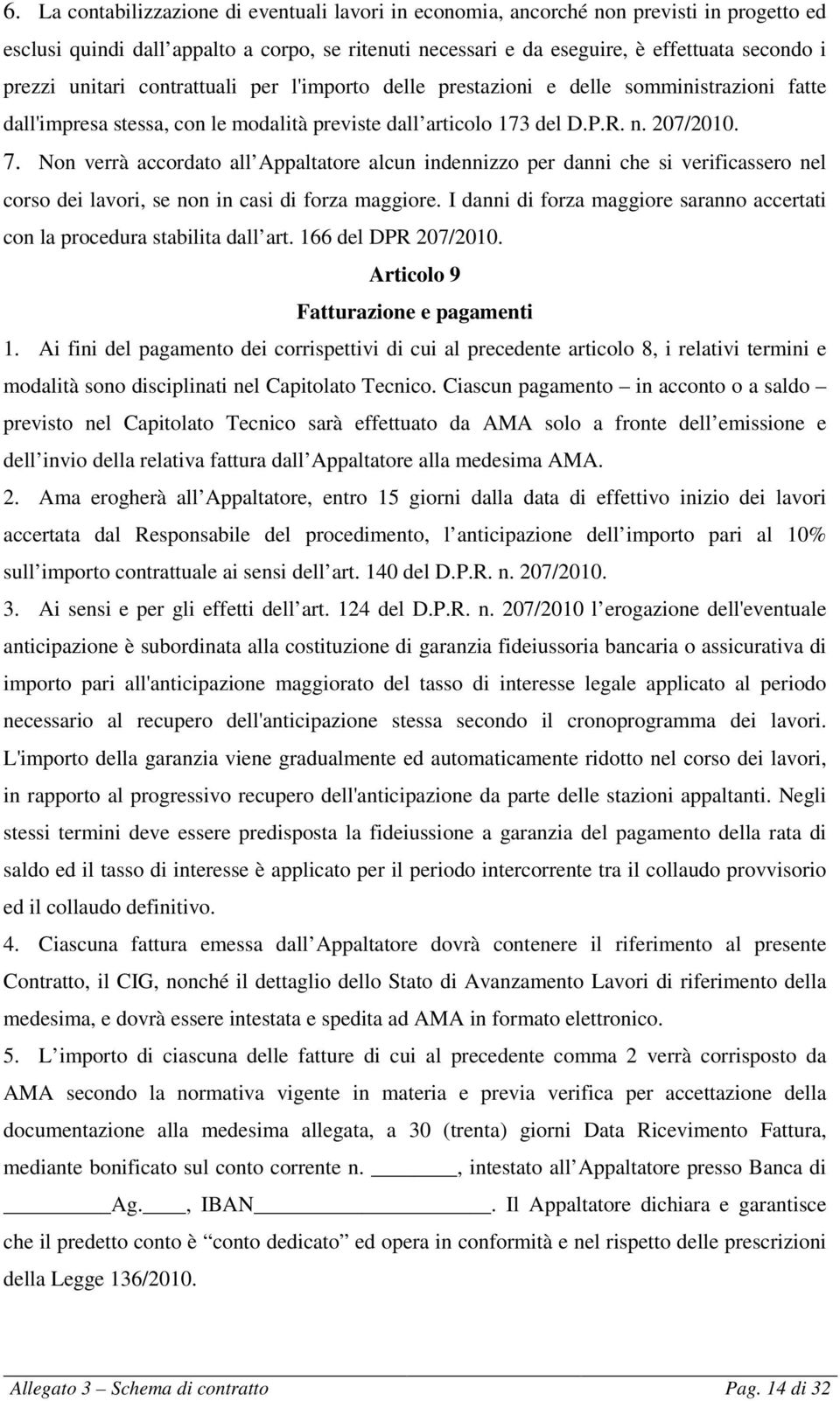 Non verrà accordato all Appaltatore alcun indennizzo per danni che si verificassero nel corso dei lavori, se non in casi di forza maggiore.