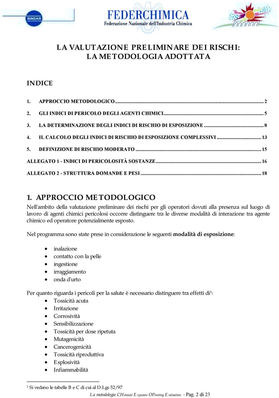 .. 15 ALLEGATO 1 - INDICI DI PERICOLOSITÀ SOSTANZE... 16 ALLEGATO 2 - STRUTTURA DOMANDE E PESI... 18 1.