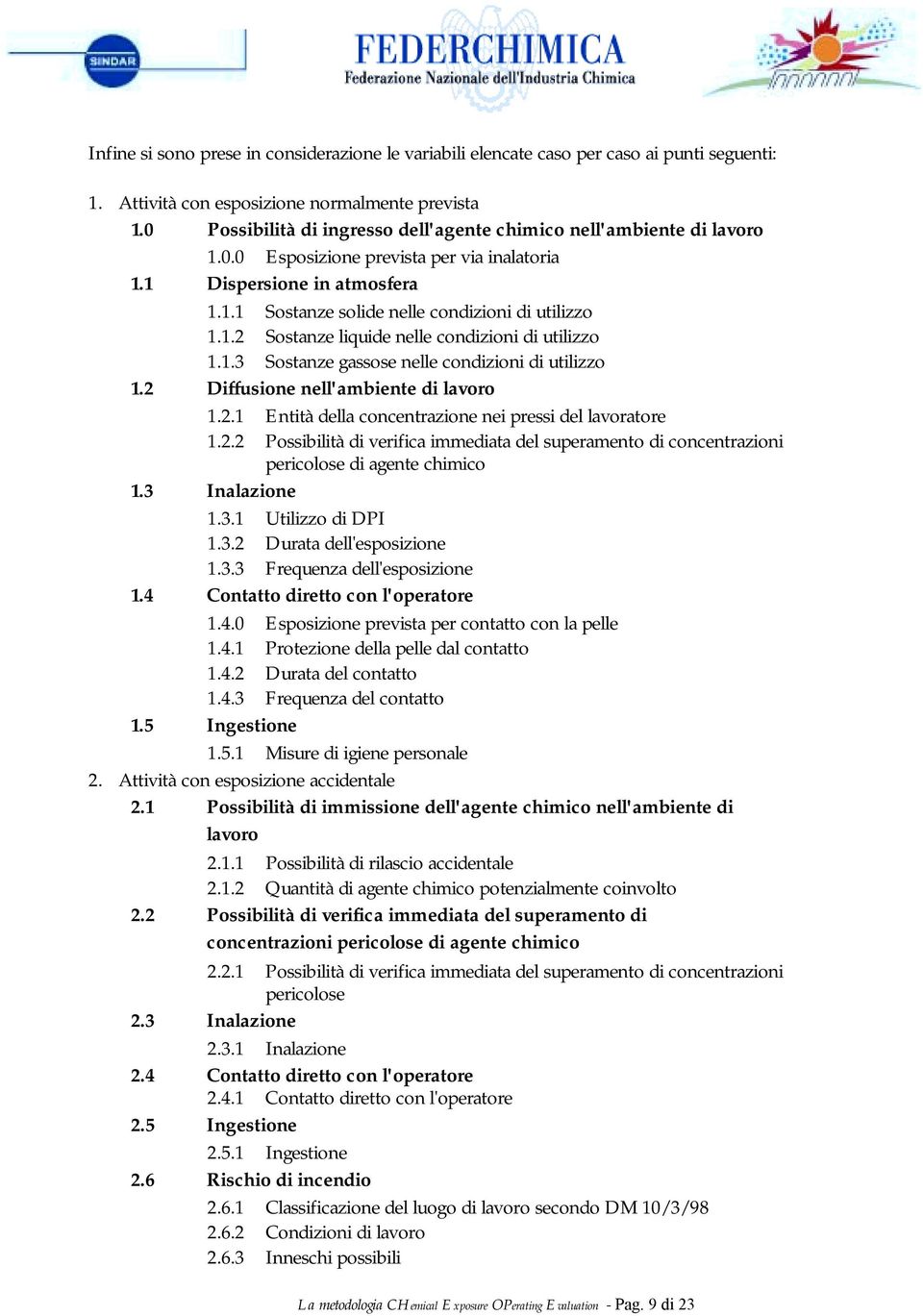 1.3 Sostanze gassose nelle condizioni di utilizzo 1.2 Diffusione nell'ambiente di lavoro 1.2.1 Entità della concentrazione nei pressi del lavoratore 1.2.2 Possibilità di verifica immediata del superamento di concentrazioni pericolose di agente chimico 1.