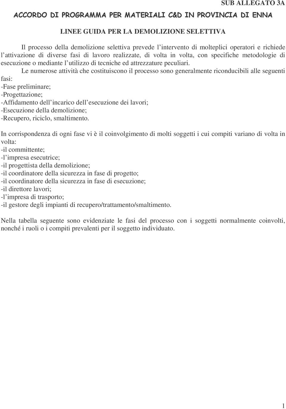 Le numerose attività che costituiscono il processo sono generalmente riconducibili alle seguenti fasi: -Fase preliminare; -Progettazione; -Affidamento dell incarico dell esecuzione dei lavori;