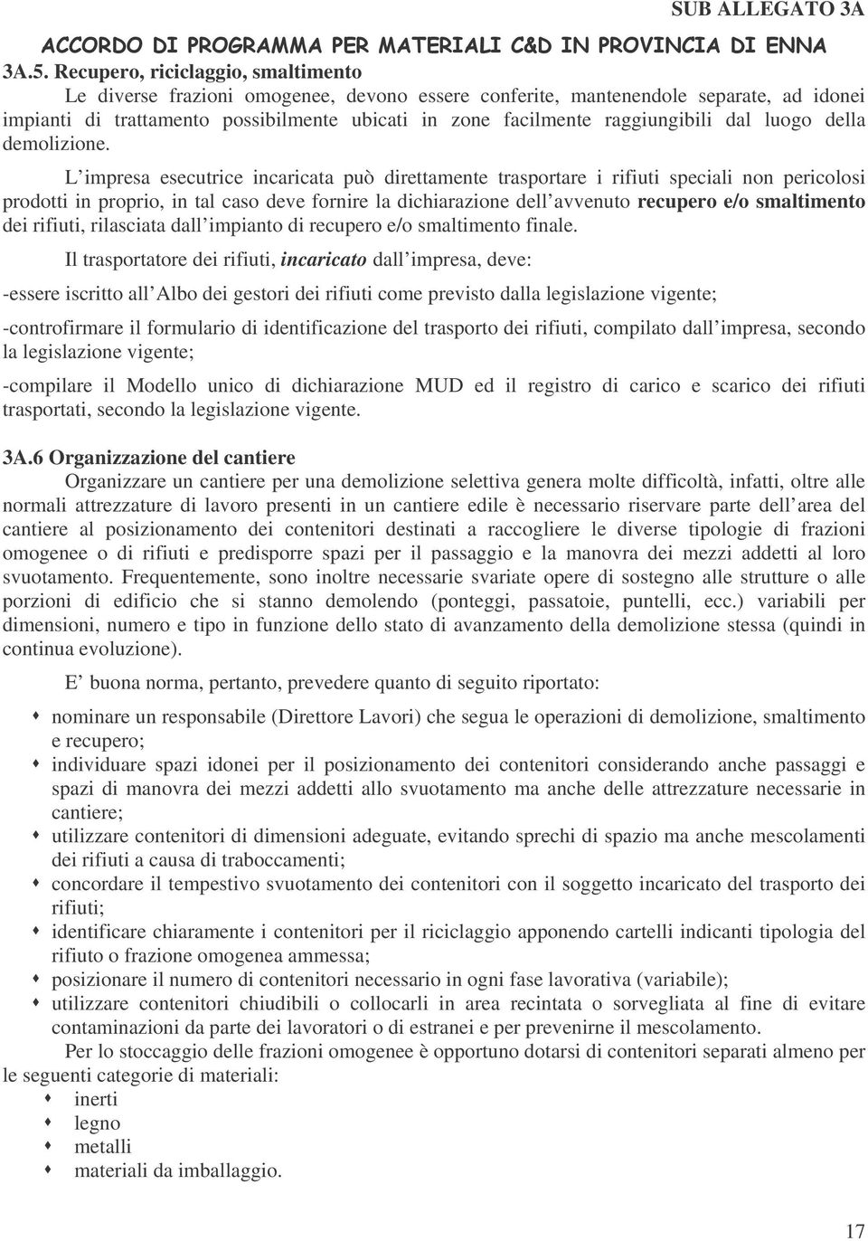 L impresa esecutrice incaricata può direttamente trasportare i rifiuti speciali non pericolosi prodotti in proprio, in tal caso deve fornire la dichiarazione dell avvenuto recupero e/o smaltimento