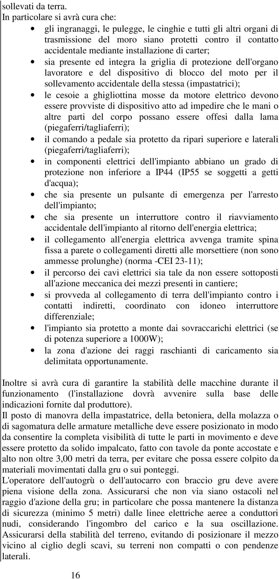 carter; sia presente ed integra la griglia di protezione dell'organo lavoratore e del dispositivo di blocco del moto per il sollevamento accidentale della stessa (impastatrici); le cesoie a