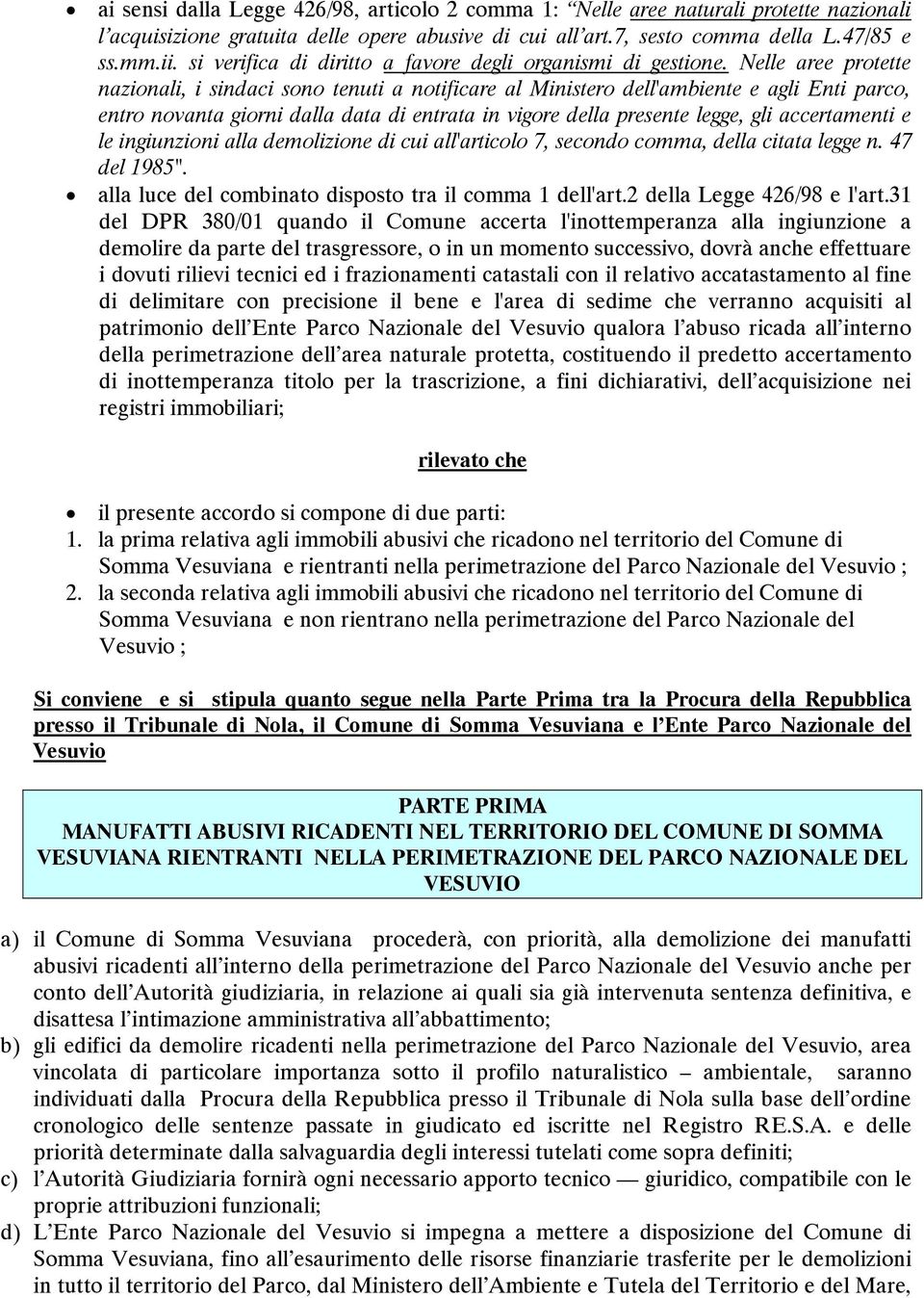 Nelle aree protette nazionali, i sindaci sono tenuti a notificare al Ministero dell'ambiente e agli Enti parco, entro novanta giorni dalla data di entrata in vigore della presente legge, gli