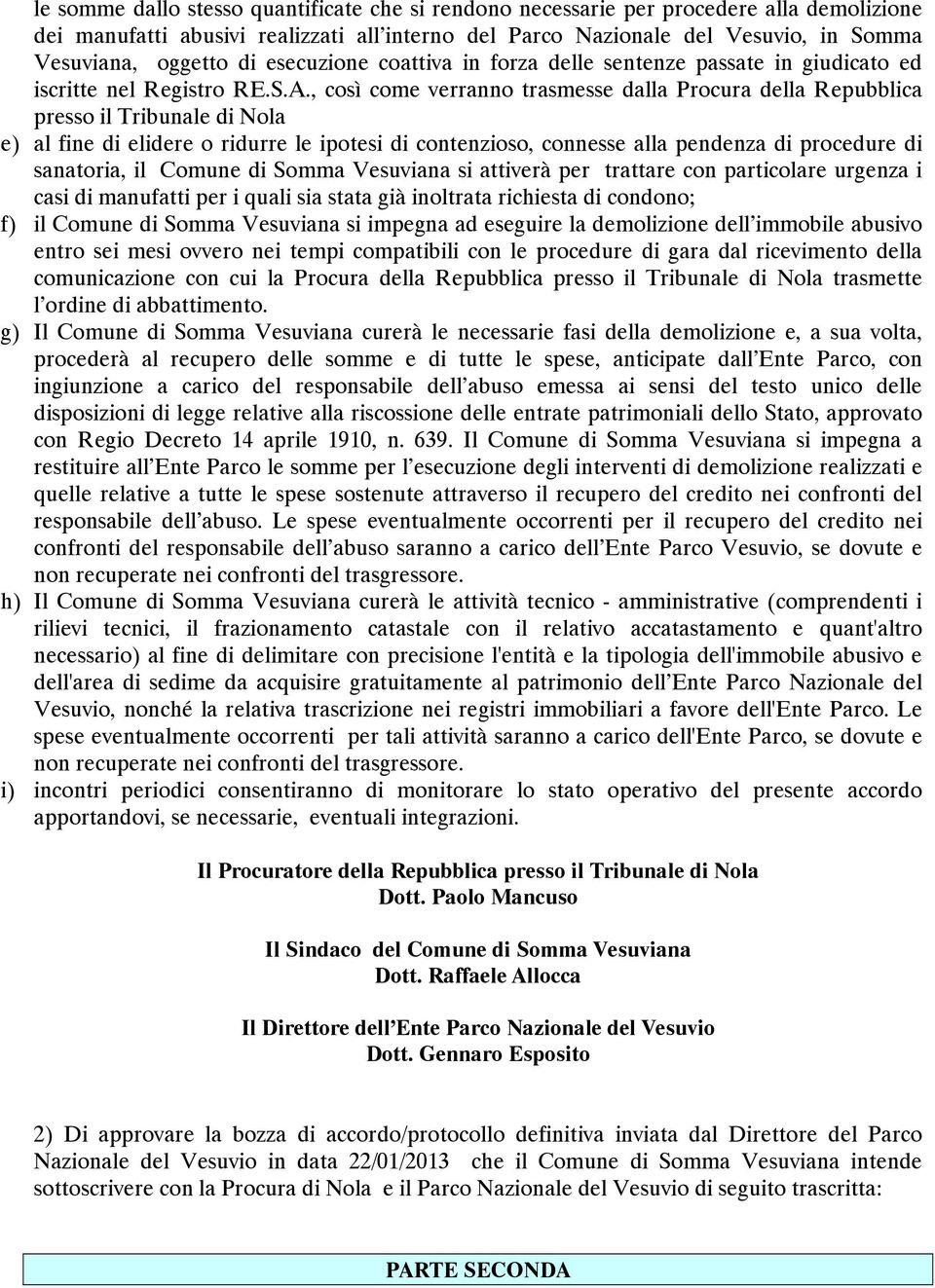 , così come verranno trasmesse dalla Procura della Repubblica presso il Tribunale di Nola e) al fine di elidere o ridurre le ipotesi di contenzioso, connesse alla pendenza di procedure di sanatoria,