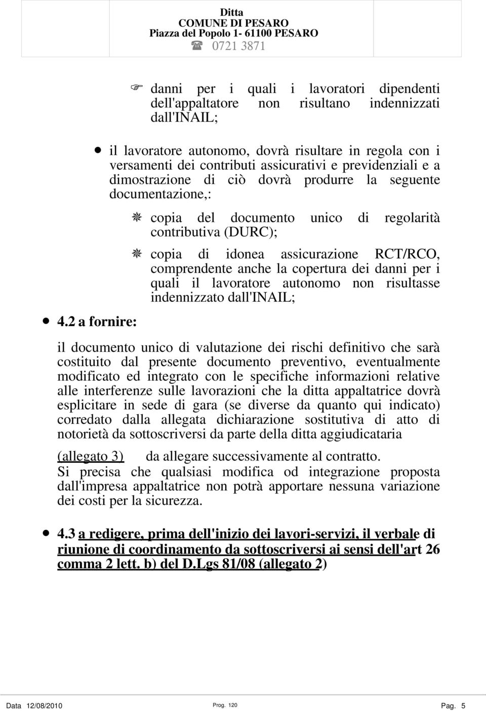 comprendente anche la copertura dei danni per i quali il lavoratore autonomo non risultasse indennizzato dall'inail; il documento unico di valutazione dei rischi definitivo che sarà costituito dal