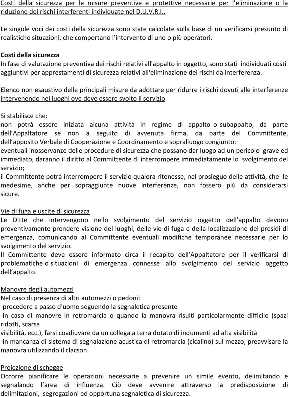 Costi della sicurezza In fase di valutazione preventiva dei rischi relativi all'appalto in oggetto, sono stati individuati costi aggiuntivi per apprestamenti di sicurezza relativi all'eliminazione