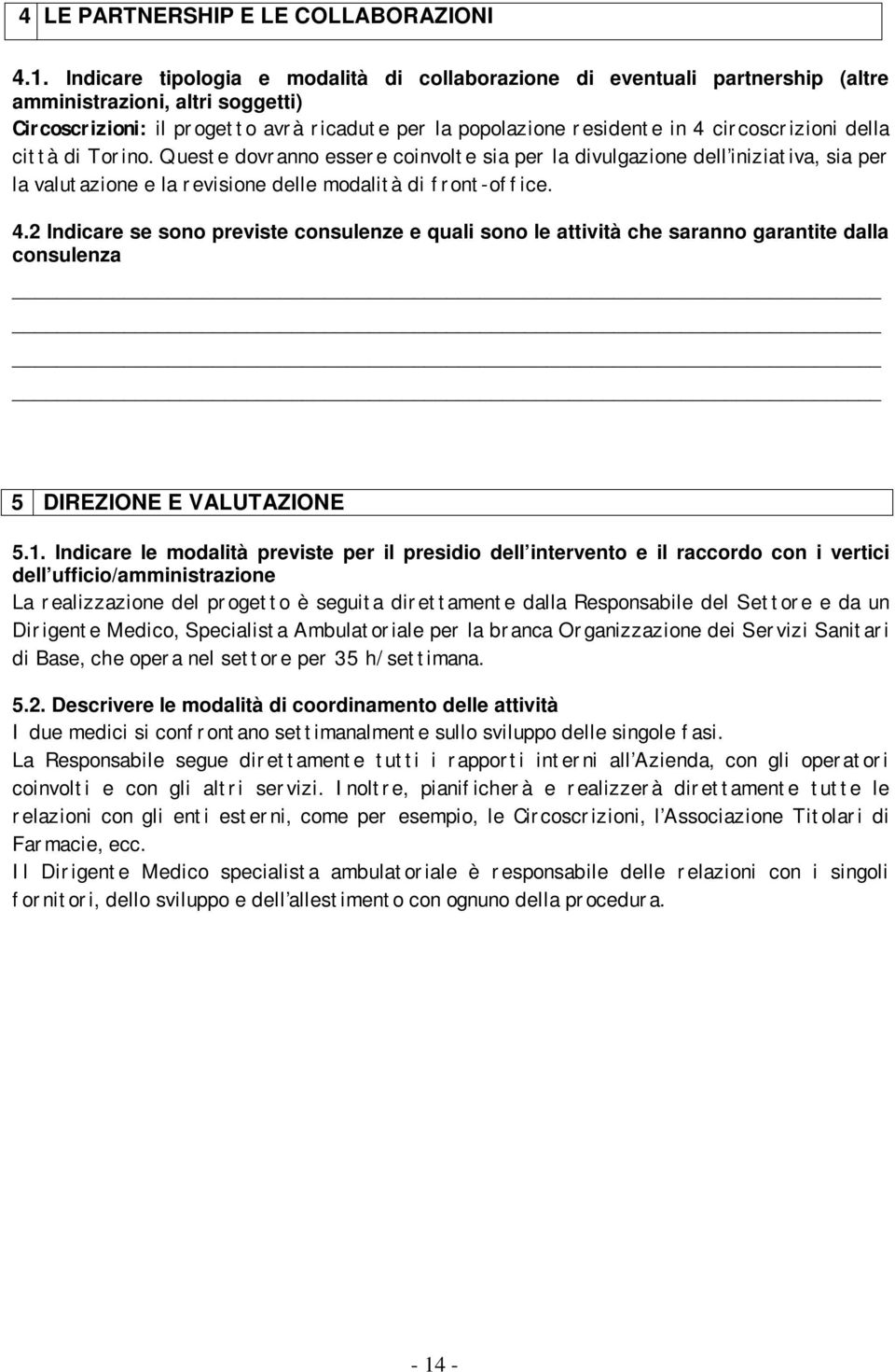 circoscrizioni della città di Torino. Queste dovranno essere coinvolte sia per la divulgazione dell iniziativa, sia per la valutazione e la revisione delle modalità di front-office. 4.