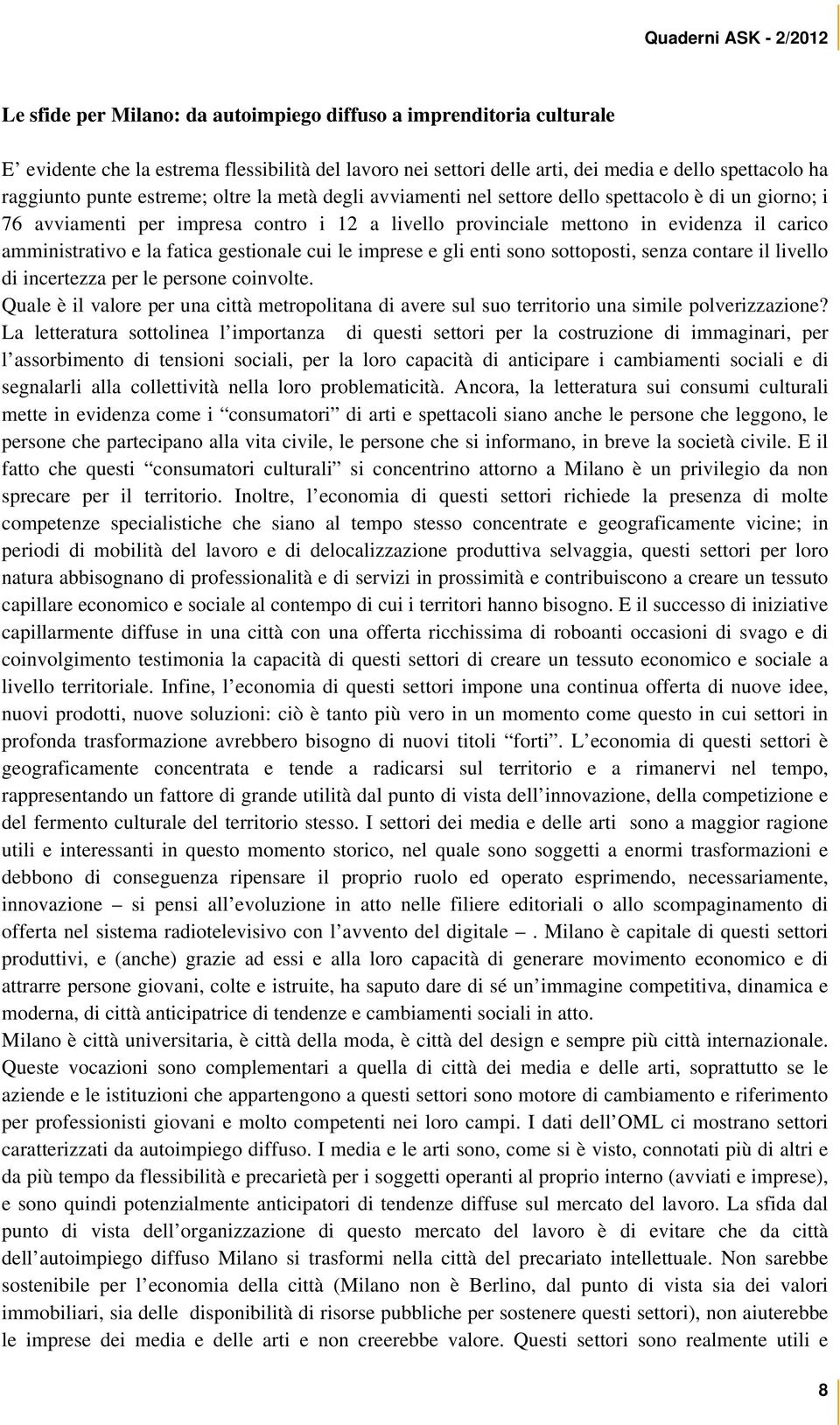 fatica gestionale cui le imprese e gli enti sono sottoposti, senza contare il livello di incertezza per le persone coinvolte.