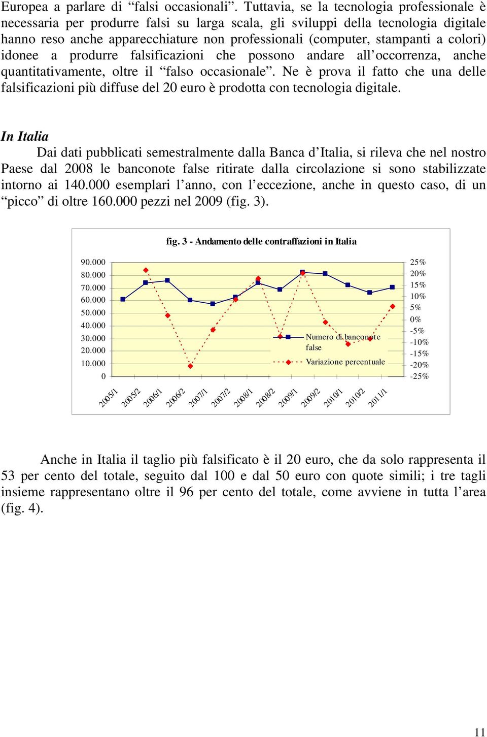 a colori) idonee a produrre falsificazioni che possono andare all occorrenza, anche quantitativamente, oltre il falso occasionale.