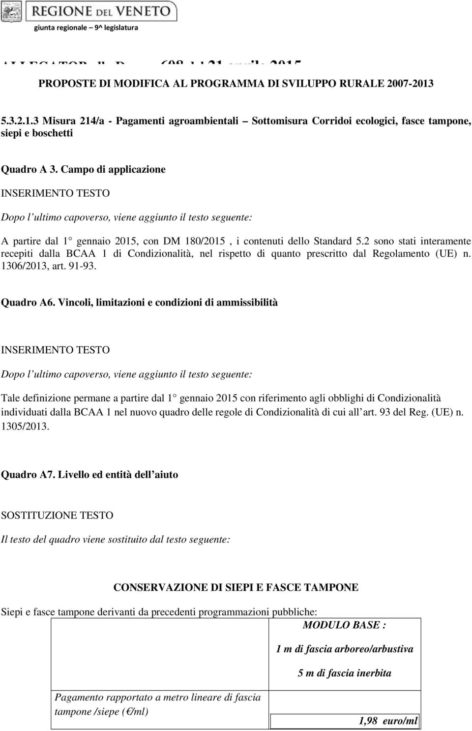 2 sono stati interamente recepiti dalla BCAA 1 di Condizionalità, nel rispetto di quanto prescritto dal Regolamento (UE) n. 1306/2013, art. 91-93. Quadro A6.