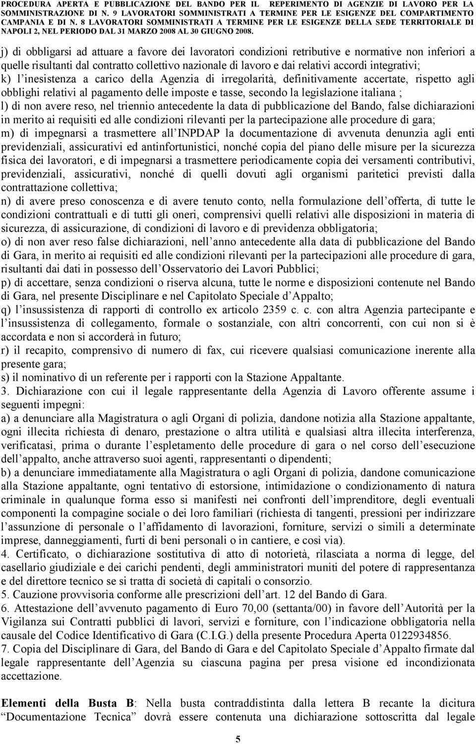 l) di non avere reso, nel triennio antecedente la data di pubblicazione del Bando, false dichiarazioni in merito ai requisiti ed alle condizioni rilevanti per la partecipazione alle procedure di