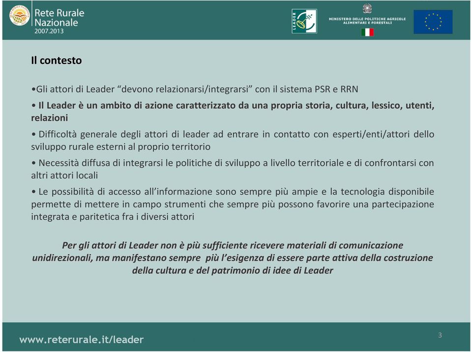 livello territoriale e di confrontarsi con altri attori locali Le possibilità di accesso all informazione sono sempre più ampie e la tecnologia disponibile permette di mettere in campo strumenti che