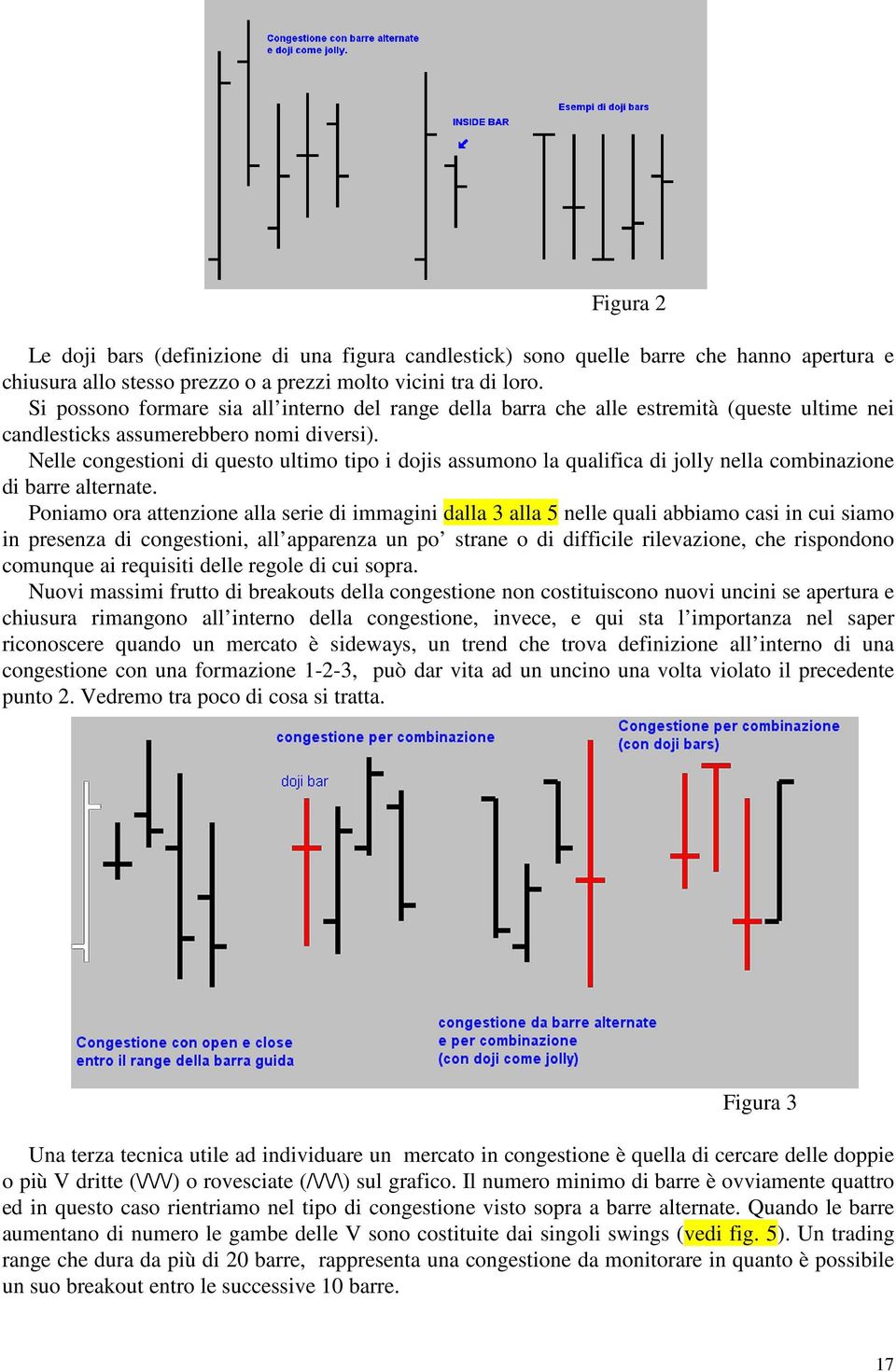 Nelle congestioni di questo ultimo tipo i dojis assumono la qualifica di jolly nella combinazione di barre alternate.