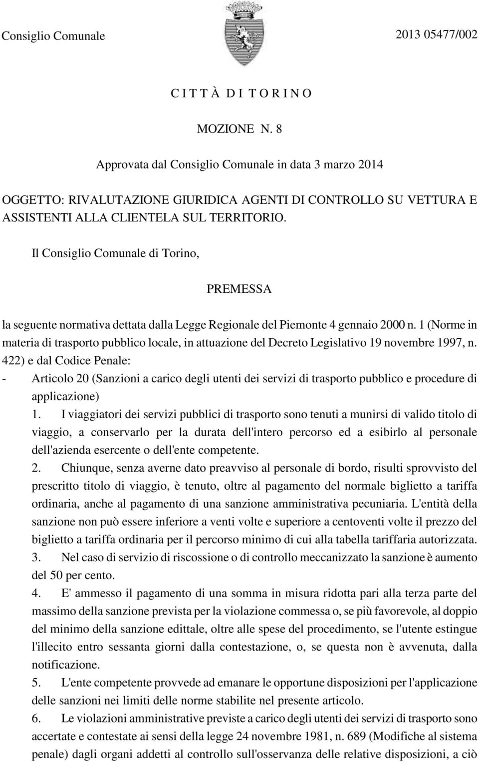 Il Consiglio Comunale di Torino, PREMESSA la seguente normativa dettata dalla Legge Regionale del Piemonte 4 gennaio 2000 n.