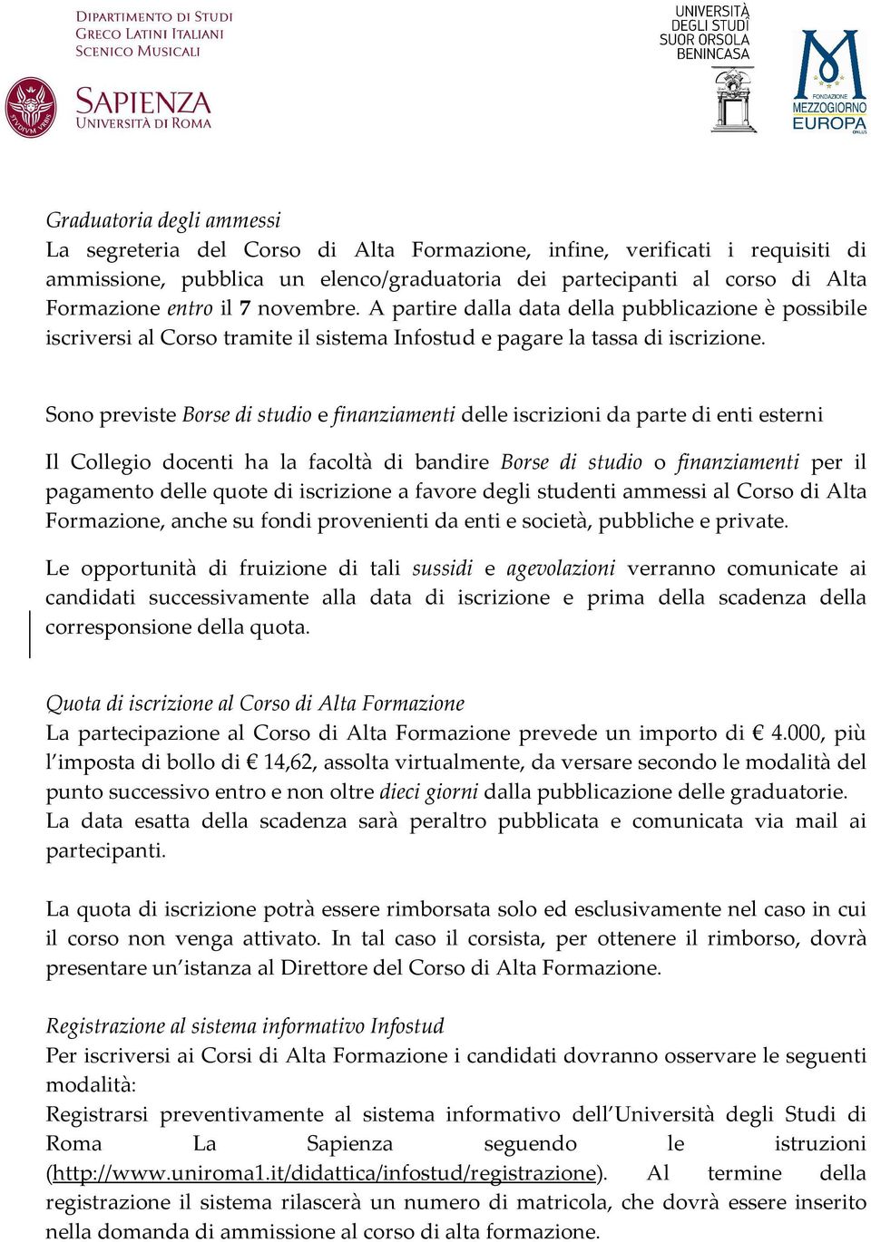 Sono previste Borse di studio e finanziamenti delle iscrizioni da parte di enti esterni Il Collegio docenti ha la facoltà di bandire Borse di studio o finanziamenti per il pagamento delle quote di