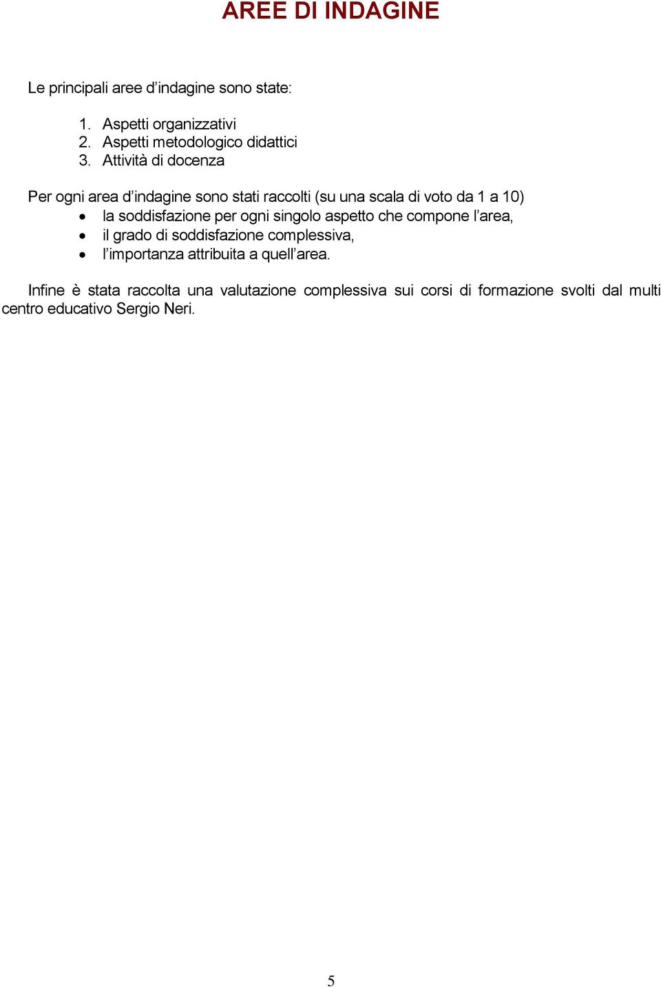 ogni singolo aspetto che compone l area, il grado di soddisfazione complessiva, l importanza attribuita a quell area.