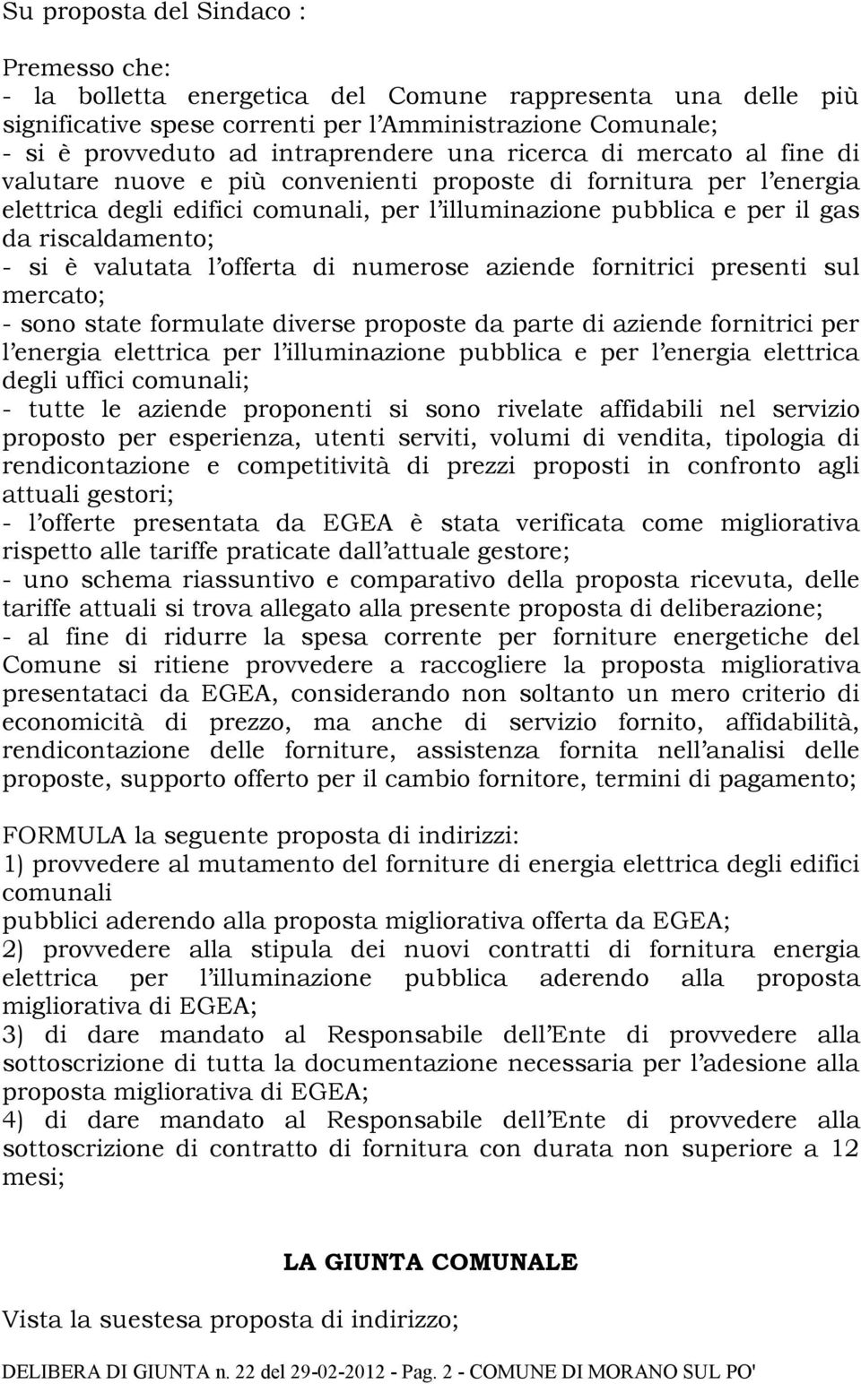 si è valutata l offerta di numerose aziende fornitrici presenti sul mercato; - sono state formulate diverse proposte da parte di aziende fornitrici per l energia elettrica per l illuminazione