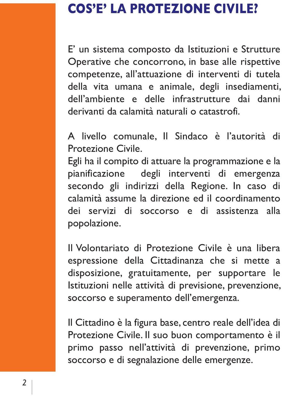 dell ambiente e delle infrastrutture dai danni derivanti da calamità naturali o catastrofi. A livello comunale, Il Sindaco è l autorità di Protezione Civile.