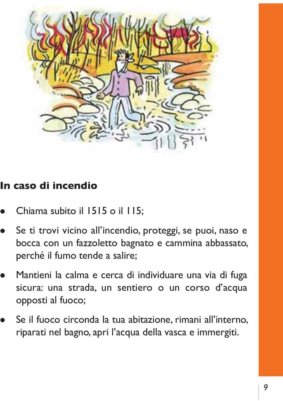 cerca di individuare una via di fuga sicura: una strada, un sentiero o un corso d acqua opposti al fuoco; Se