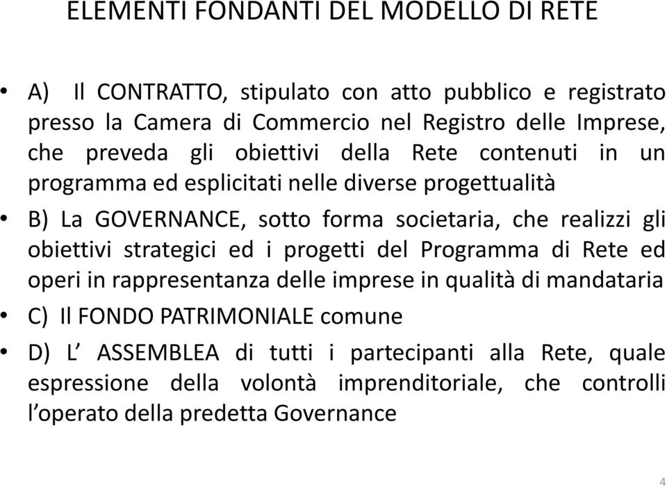 realizzi gli obiettivi strategici ed i progetti del Programma di Rete ed operi in rappresentanza delle imprese in qualità di mandataria C) Il FONDO