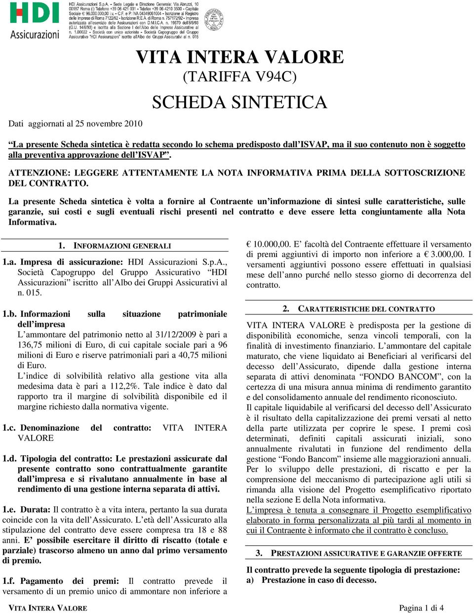 La presente Scheda sintetica è volta a fornire al Contraente un informazione di sintesi sulle caratteristiche, sulle garanzie, sui costi e sugli eventuali rischi presenti nel contratto e deve essere