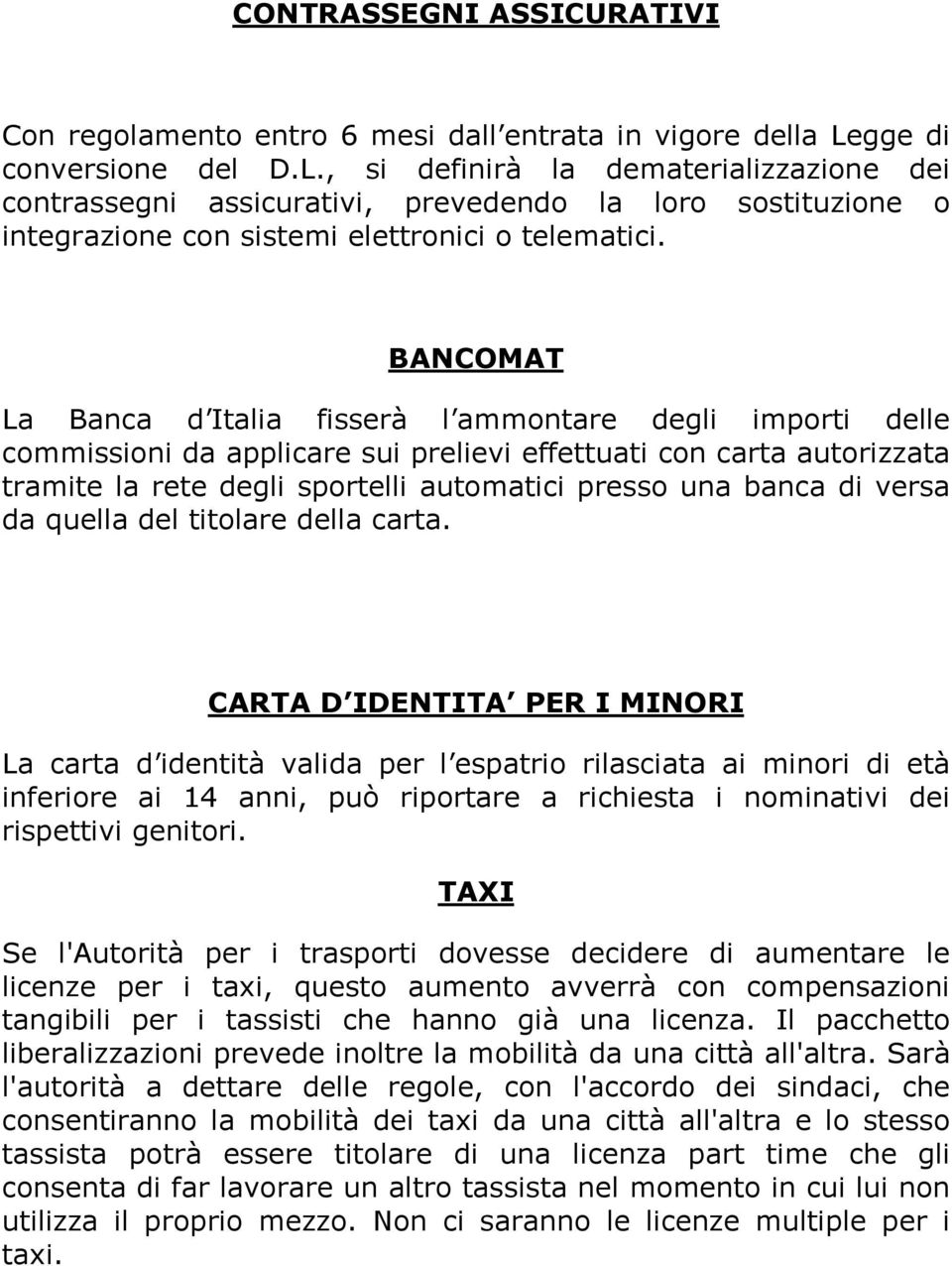 BANCOMAT La Banca d Italia fisserà l ammontare degli importi delle commissioni da applicare sui prelievi effettuati con carta autorizzata tramite la rete degli sportelli automatici presso una banca