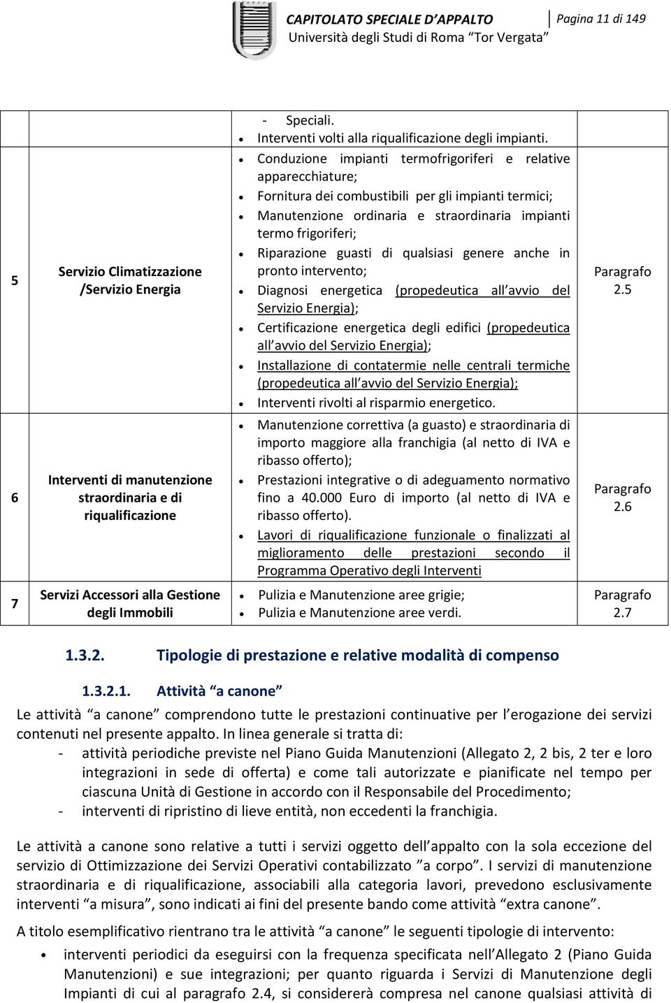 guasti di qualsiasi genere anche in pronto intervento; Diagnosi energetica (propedeutica all avvio del Servizio Energia); Certificazione energetica degli edifici (propedeutica all avvio del Servizio