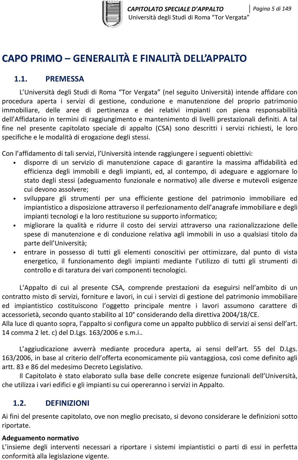 1. PREMESSA L (nel seguito Università) intende affidare con procedura aperta i servizi di gestione, conduzione e manutenzione del proprio patrimonio immobiliare, delle aree di pertinenza e dei