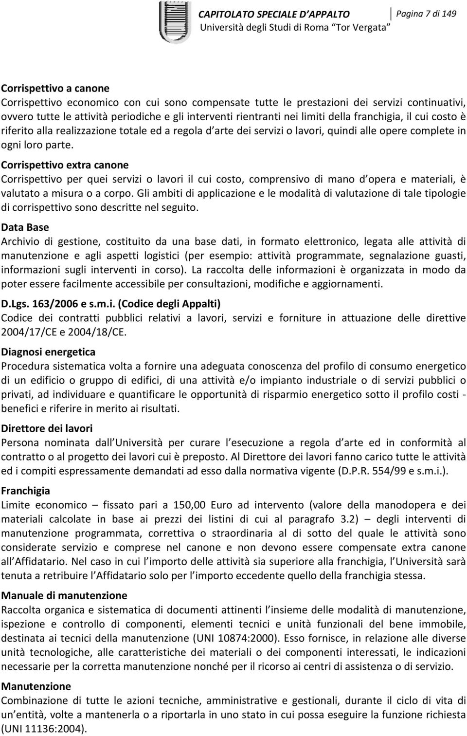 Corrispettivo extra canone Corrispettivo per quei servizi o lavori il cui costo, comprensivo di mano d opera e materiali, è valutato a misura o a corpo.