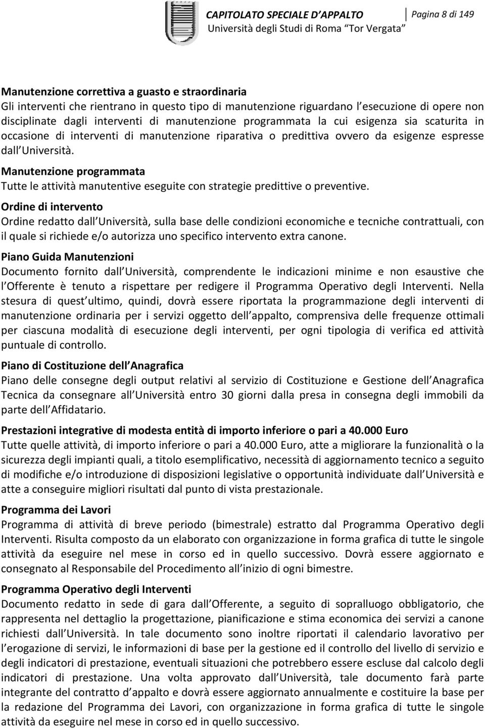 Manutenzione programmata Tutte le attività manutentive eseguite con strategie predittive o preventive.