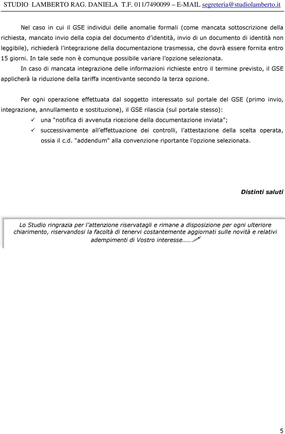 In caso di mancata integrazione delle informazioni richieste entro il termine previsto, il GSE applicherà la riduzione della tariffa incentivante secondo la terza opzione.